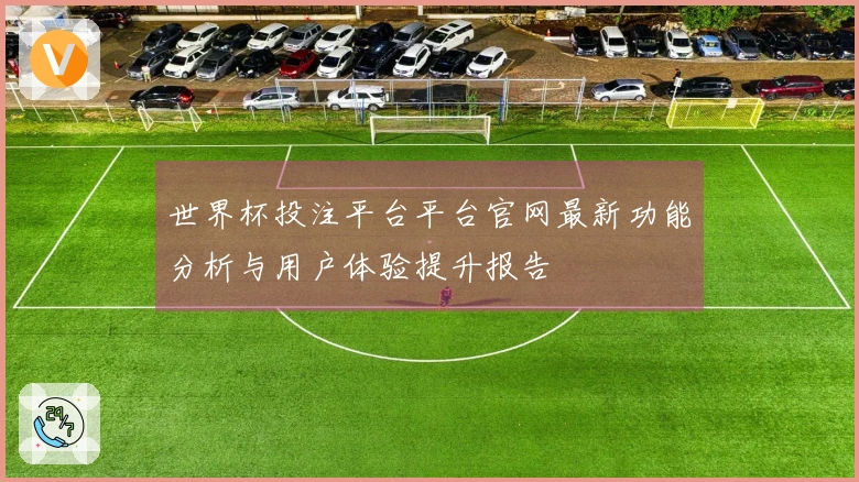 世界杯投注平台平台官网最新功能分析与用户体验提升报告